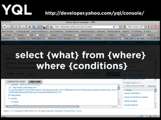 YQL http://developer.yahoo.com/yql/console/
select {what} from {where}
where {conditions}
 