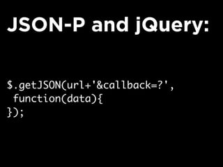 $.getJSON(url+'&callback=?',
function(data){
});
JSON-P and jQuery:
 