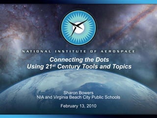 Connecting the Dots Using 21 st  Century Tools and Topics Sharon Bowers NIA and Virginia Beach City Public Schools February 13, 2010 