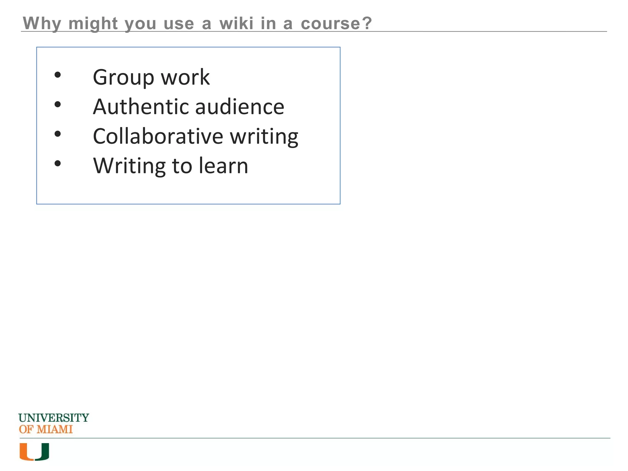 Why might you use a wiki in a course?
• Group work
• Authentic audience
• Collaborative writing
• Writing to learn
 