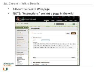 2a. Create – Wikis Details
• Fill out the Create Wiki page
• NOTE: “Instructions” are not a page in the wiki
 
