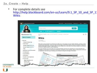 2a. Create – Help
• For complete details see
http://help.blackboard.com/en-us/Learn/9.1_SP_10_and_SP_11
Wikis
 