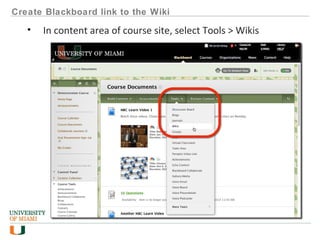 Create Blackboard link to the Wiki
• In content area of course site, select Tools > Wikis
 