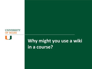 Why might you use a wiki
in a course?
 
