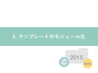 2015
NEW
5. テンプレートのモジュール化
 