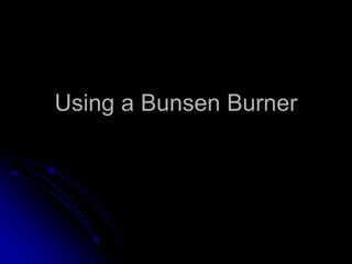 Using a Bunsen Burner
 