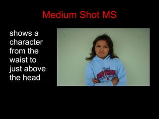 Medium Shot MS shows a character from the waist to just above the head 