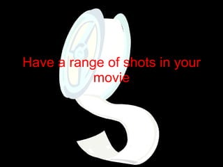 Have a range of shots in your movie 