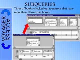 VOYAGERACCESS SUBQUERIES
Titles of books checked out to patrons that have
more than 10 overdue books:
 