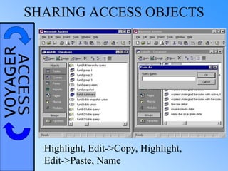VOYAGERACCESSSHARING ACCESS OBJECTS
Highlight, Edit->Copy, Highlight,
Edit->Paste, Name
 