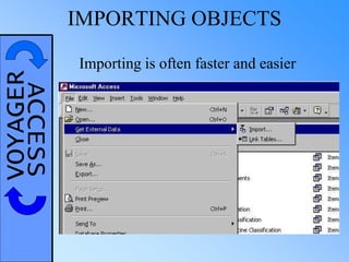 VOYAGERACCESS IMPORTING OBJECTS
Importing is often faster and easier
 