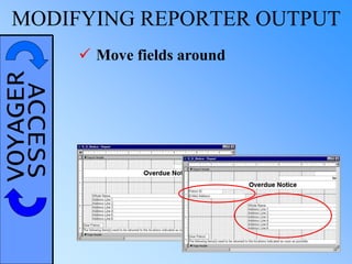 VOYAGERACCESSMODIFYING REPORTER OUTPUT
 Move fields around
 