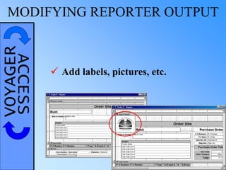 VOYAGERACCESSMODIFYING REPORTER OUTPUT
 Add labels, pictures, etc.
 