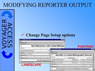 VOYAGERACCESSMODIFYING REPORTER OUTPUT
 Change Page Setup options
LANDSCAPE
PORTRAIT
 