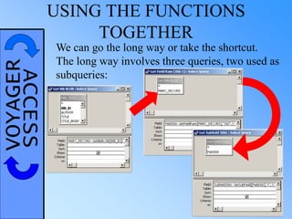 VOYAGERACCESS USING THE FUNCTIONS
TOGETHER
We can go the long way or take the shortcut.
The long way involves three queries, two used as
subqueries:
 