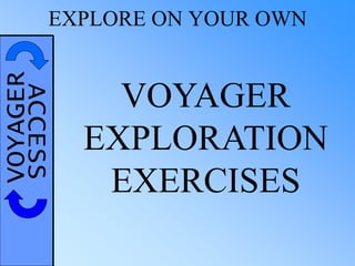 VOYAGERACCESSEXPLORE ON YOUR OWN
VOYAGER
EXPLORATION
EXERCISES
 
