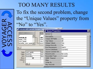 VOYAGERACCESS TOO MANY RESULTS
To fix the second problem, change
the “Unique Values” property from
“No” to “Yes”.
 