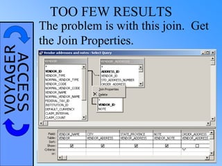 VOYAGERACCESS TOO FEW RESULTS
The problem is with this join. Get
the Join Properties.
 