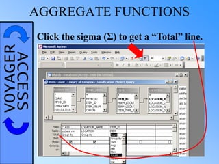 VOYAGERACCESSAGGREGATE FUNCTIONS
Click the sigma (Σ) to get a “Total” line.
 