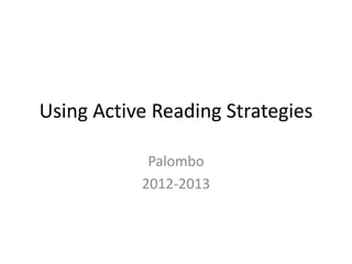Using Active Reading Strategies

            Palombo
           2012-2013
 