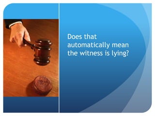 Does that
automatically mean
the witness is lying?
 