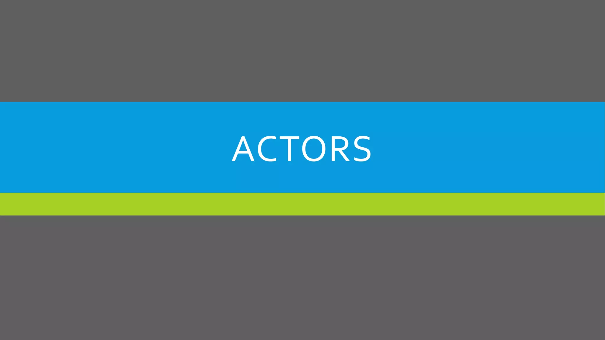 ACTORS
 