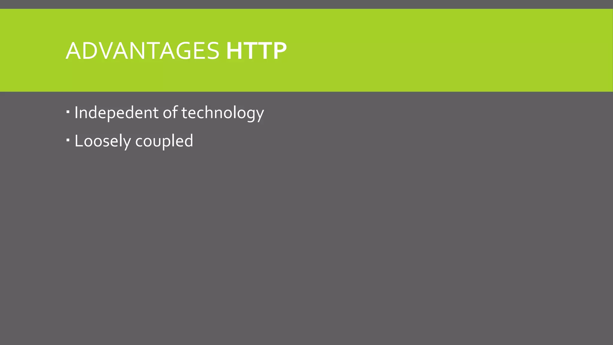 ADVANTAGES HTTP
 Indepedent of technology
 Loosely coupled
 