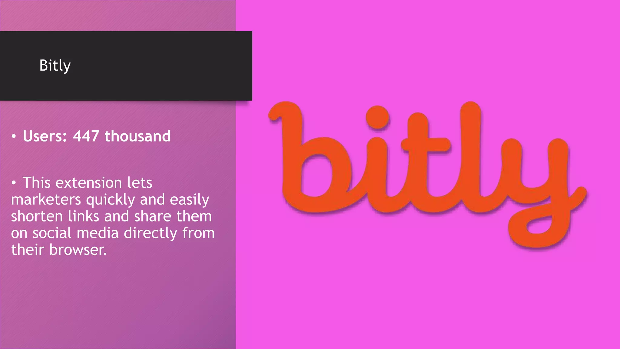 Bitly
• Users: 447 thousand
• This extension lets
marketers quickly and easily
shorten links and share them
on social media directly from
their browser.
 