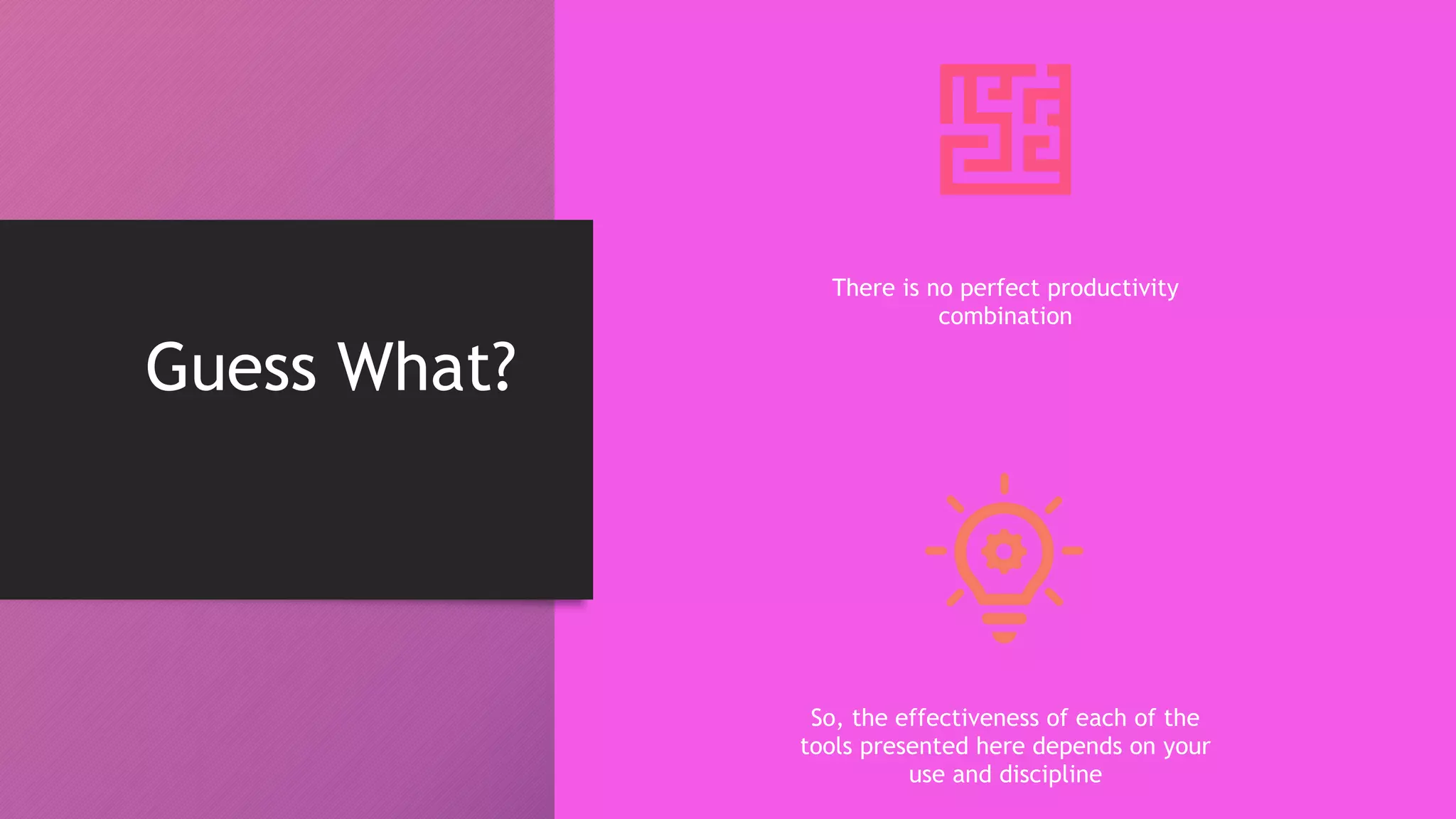 Guess What?
There is no perfect productivity
combination
So, the effectiveness of each of the
tools presented here depends on your
use and discipline
 