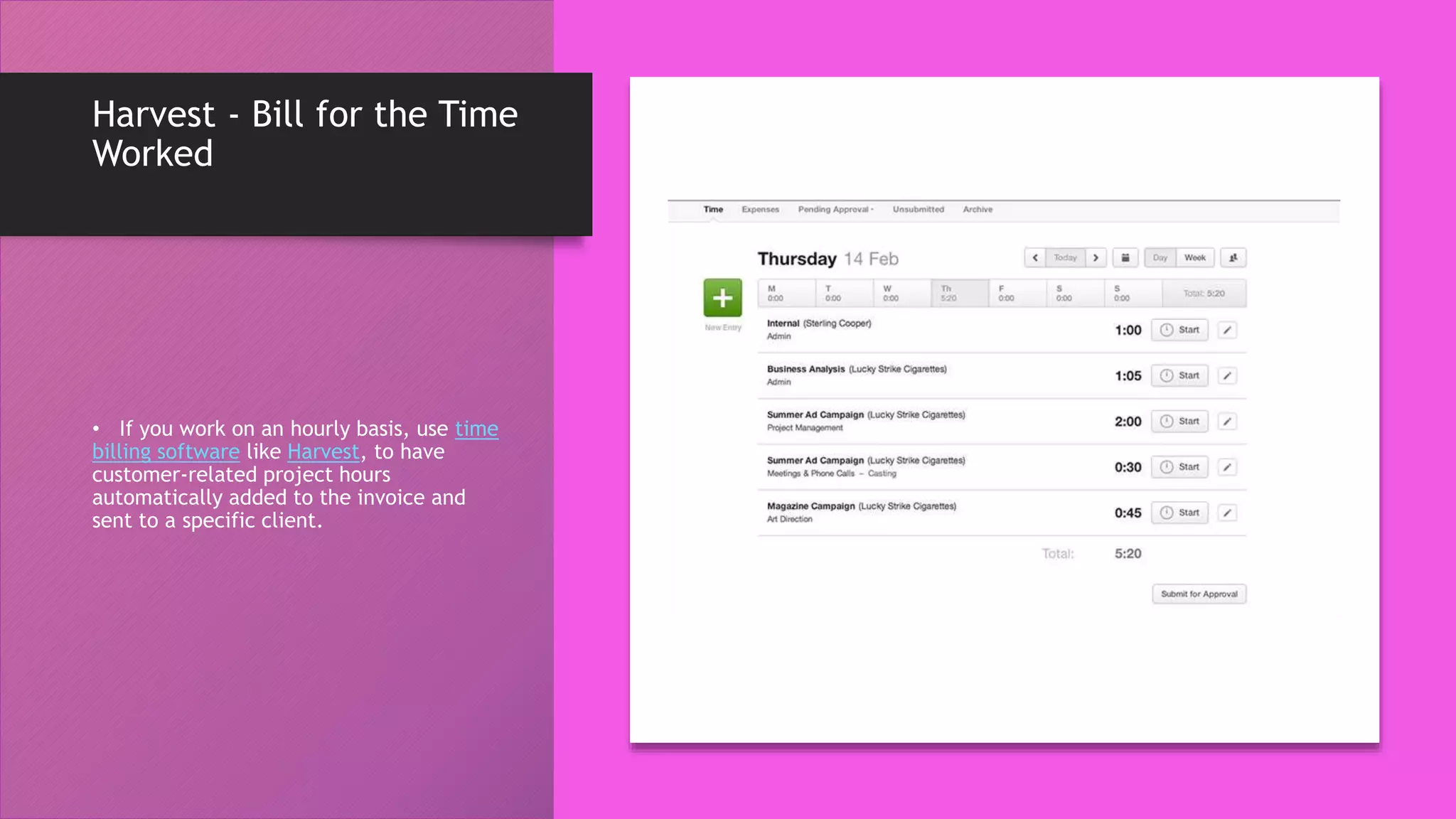 Harvest - Bill for the Time
Worked
• If you work on an hourly basis, use time
billing software like Harvest, to have
customer-related project hours
automatically added to the invoice and
sent to a specific client.
 
