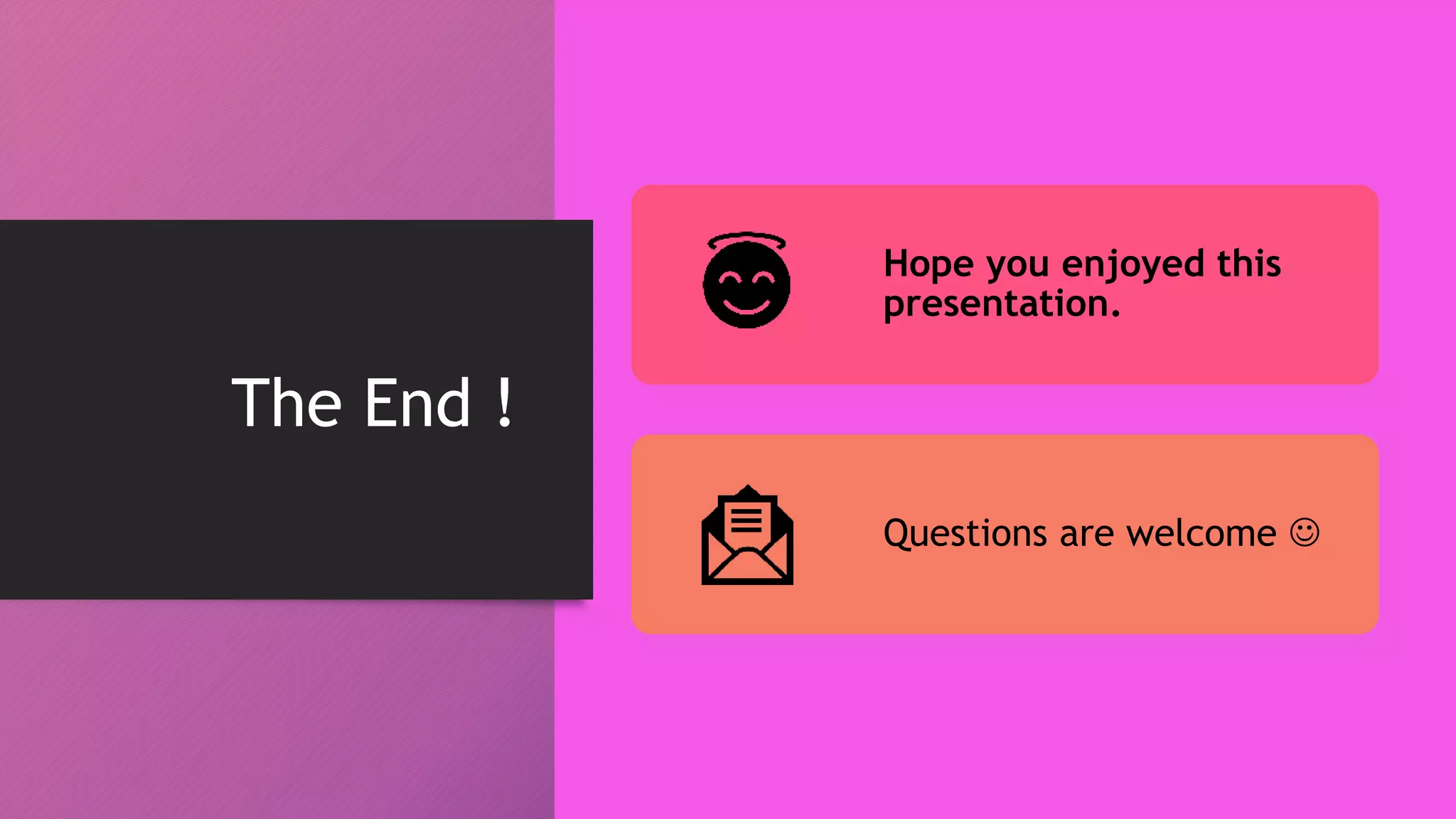 The End !
Hope you enjoyed this
presentation.
Questions are welcome 
 