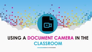 USING A DOCUMENT CAMERA IN THE
CLASSROOM
 