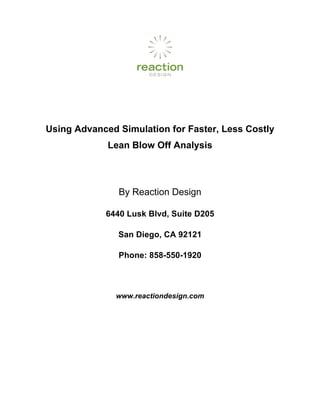 Using Advanced Simulation for Faster, Less Costly
             Lean Blow Off Analysis



               By Reaction Design

            6440 Lusk Blvd, Suite D205

               San Diego, CA 92121

               Phone: 858-550-1920



               www.reactiondesign.com
 