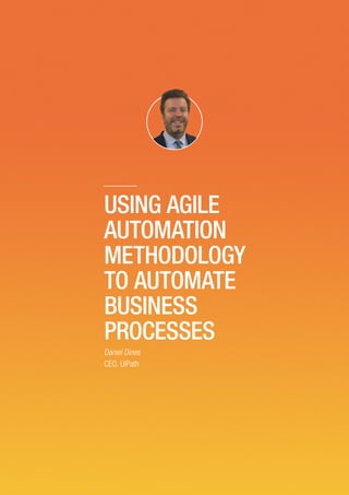 USING AGILE
AUTOMATION
METHODOLOGY
TO AUTOMATE
BUSINESS
PROCESSES
Daniel Dines
CEO, UiPath
 