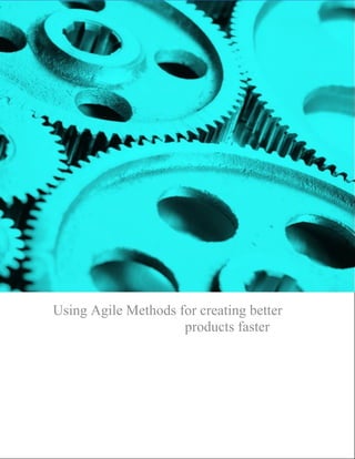 Using Agile Methods for creating better
                     products faster
 