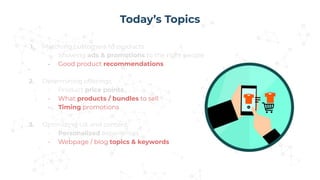 Today’s Topics
1. Matching customers to products
- Showing ads & promotions to the right people
- Good product recommendat...