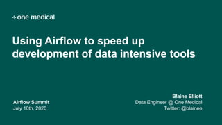 Using Airflow to speed up
development of data intensive tools
Blaine Elliott
Data Engineer @ One Medical
Twitter: @blainee
Airflow Summit
July 10th, 2020
 