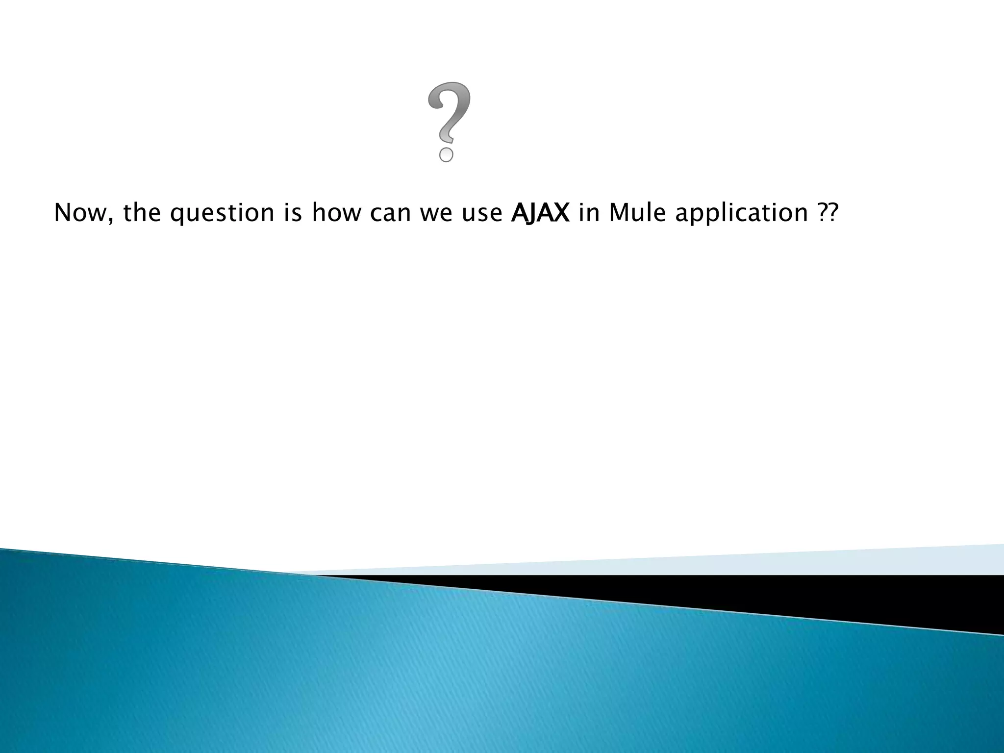 Now, the question is how can we use AJAX in Mule application ?? 