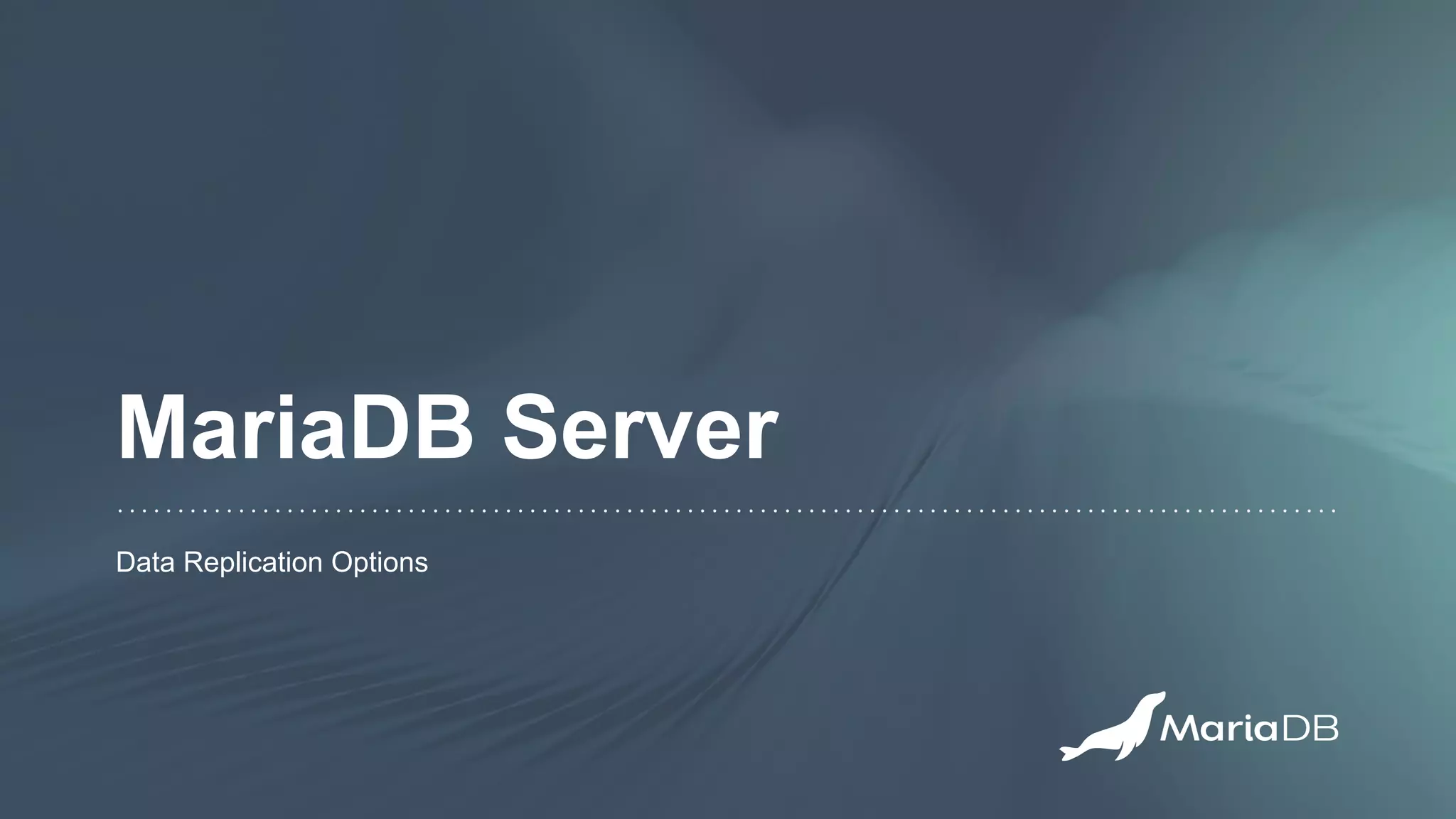 MariaDB Server
Data Replication Options
 
