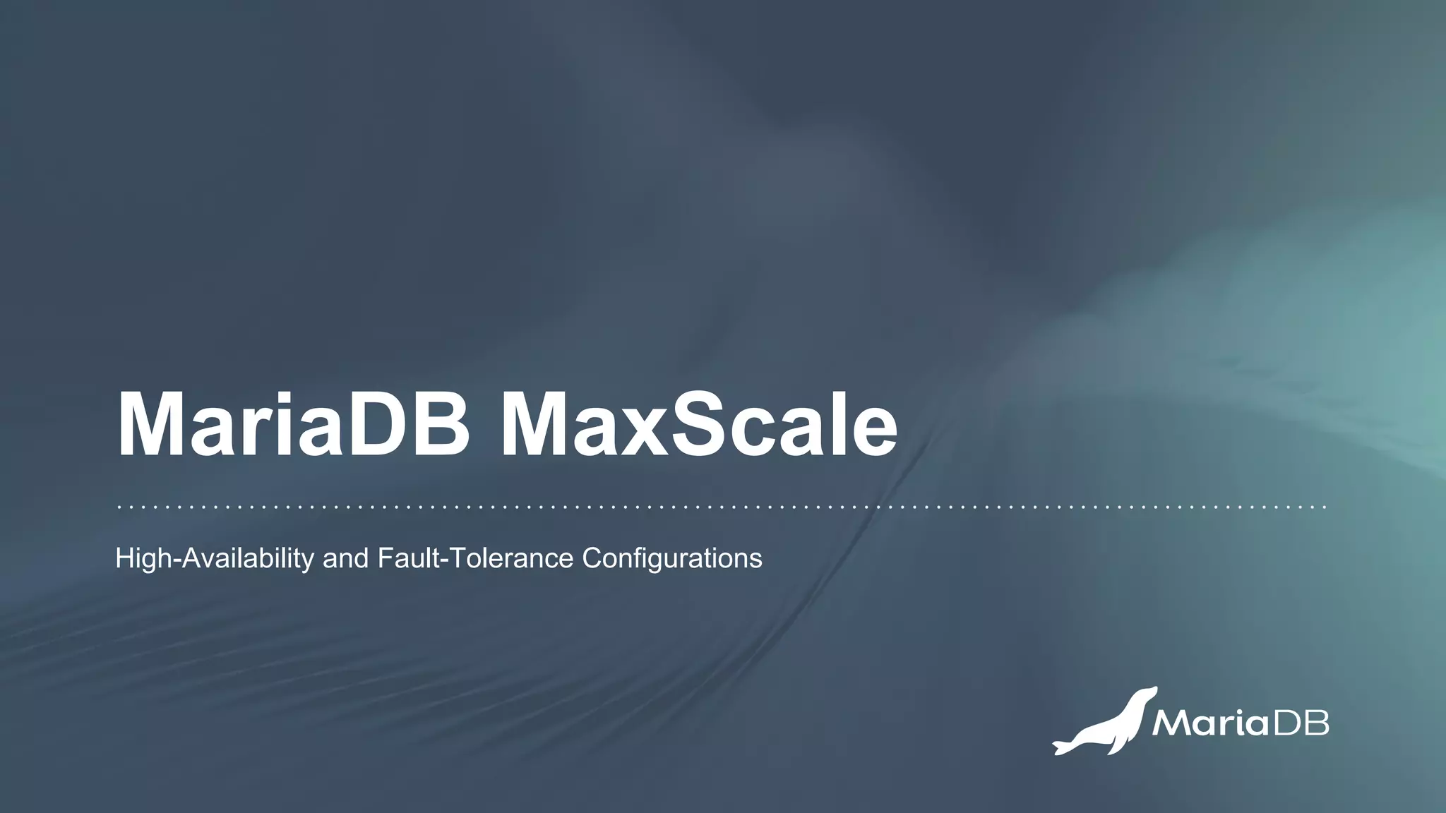 MariaDB MaxScale
High-Availability and Fault-Tolerance Configurations
 