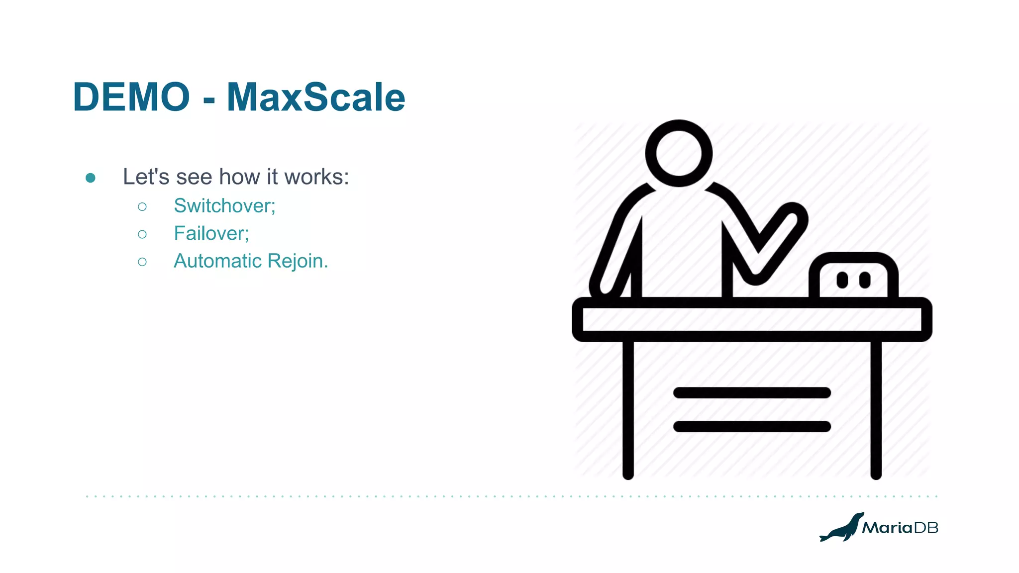 DEMO - MaxScale
● Let's see how it works:
○ Switchover;
○ Failover;
○ Automatic Rejoin.
 