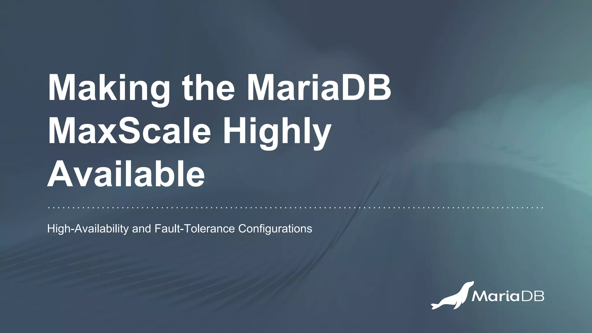 Making the MariaDB
MaxScale Highly
Available
High-Availability and Fault-Tolerance Configurations
 