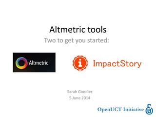 Altmetric tools
Two to get you started:
ImpactStory
Sarah Goodier
5 June 2014
 