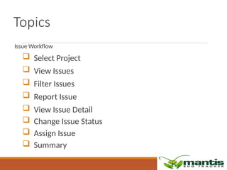 Topics
Issue Workflow
 Select Project
 View Issues
 Filter Issues
 Report Issue
 View Issue Detail
 Change Issue Status
 Assign Issue
 Summary
 