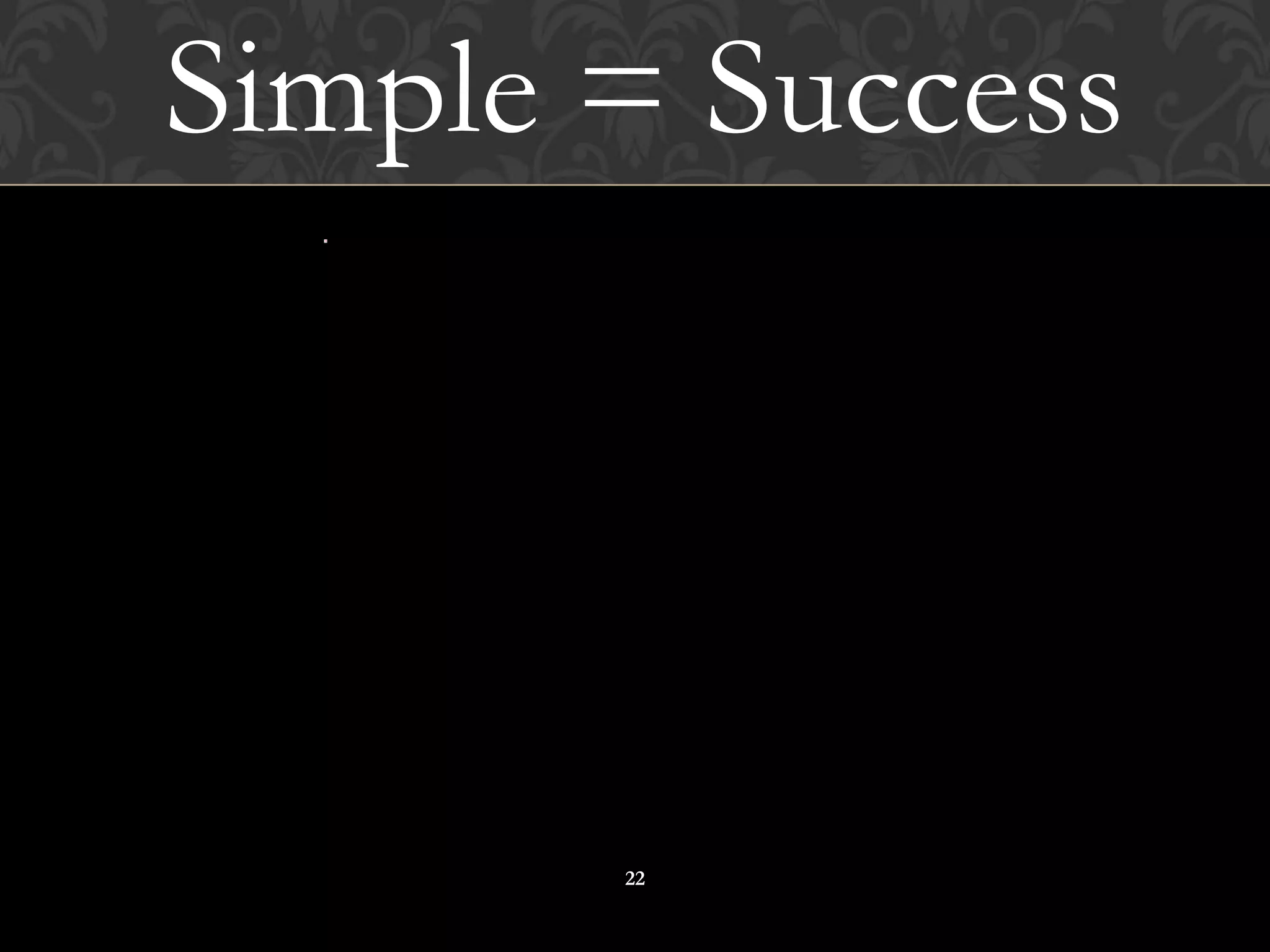 Simple = Success




       22
 