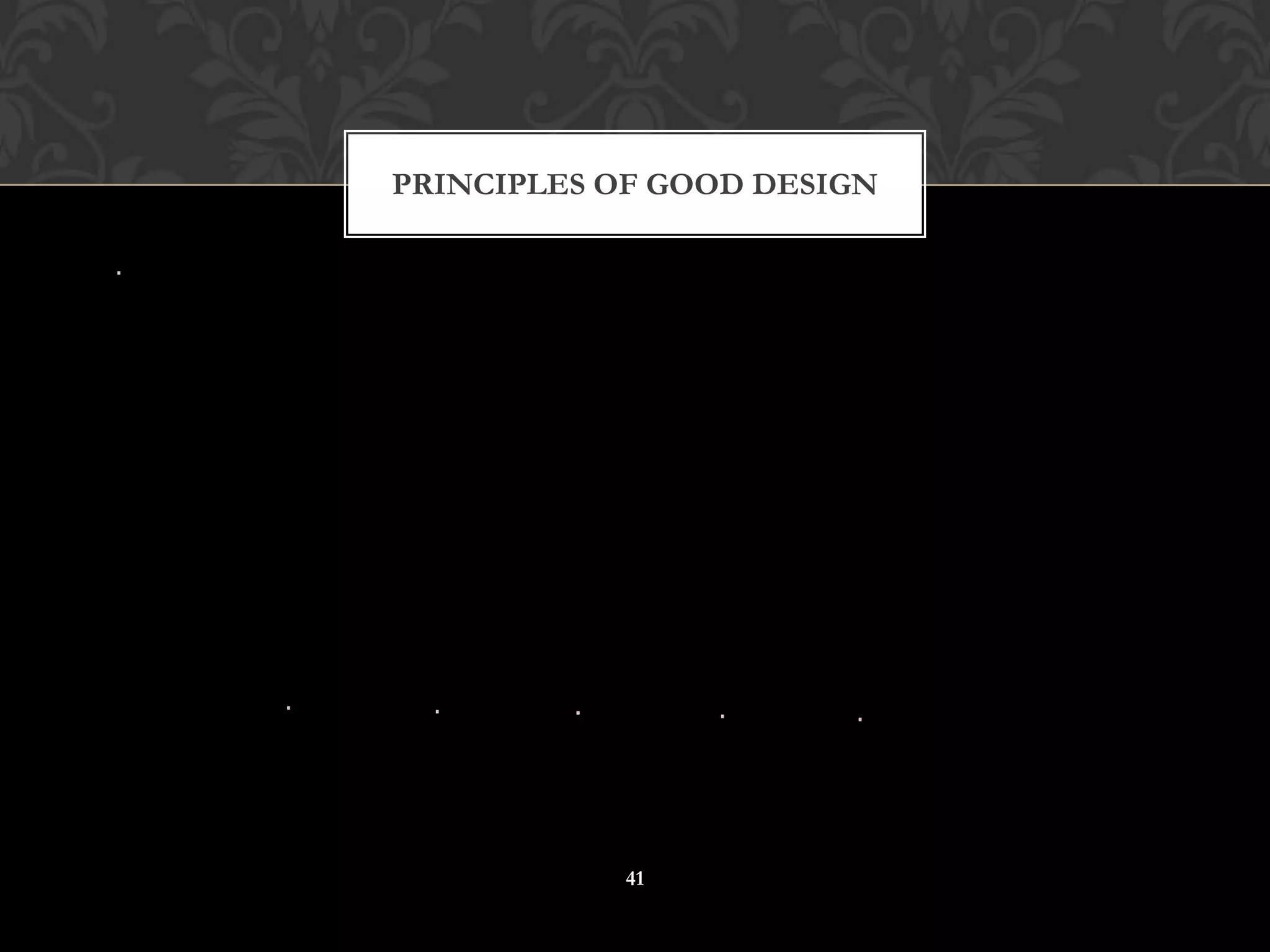 PRINCIPLES OF GOOD DESIGN




            41
 
