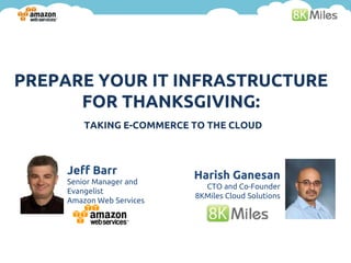 PREPARE YOUR IT INFRASTRUCTURE
      FOR THANKSGIVING:
         TAKING E-COMMERCE TO THE CLOUD



     Jeff Barr          ...