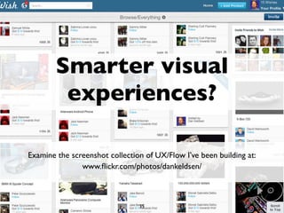 Smarter visual
         experiences?

Examine the screenshot collection of UX/Flow I’ve been building at:
               w...