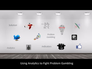 Using	Analy+cs	to	Fight	Problem	Gambling	
 