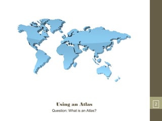 Using an Atlas 2
Question: What is an Atlas?